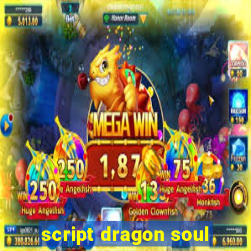 script dragon soul